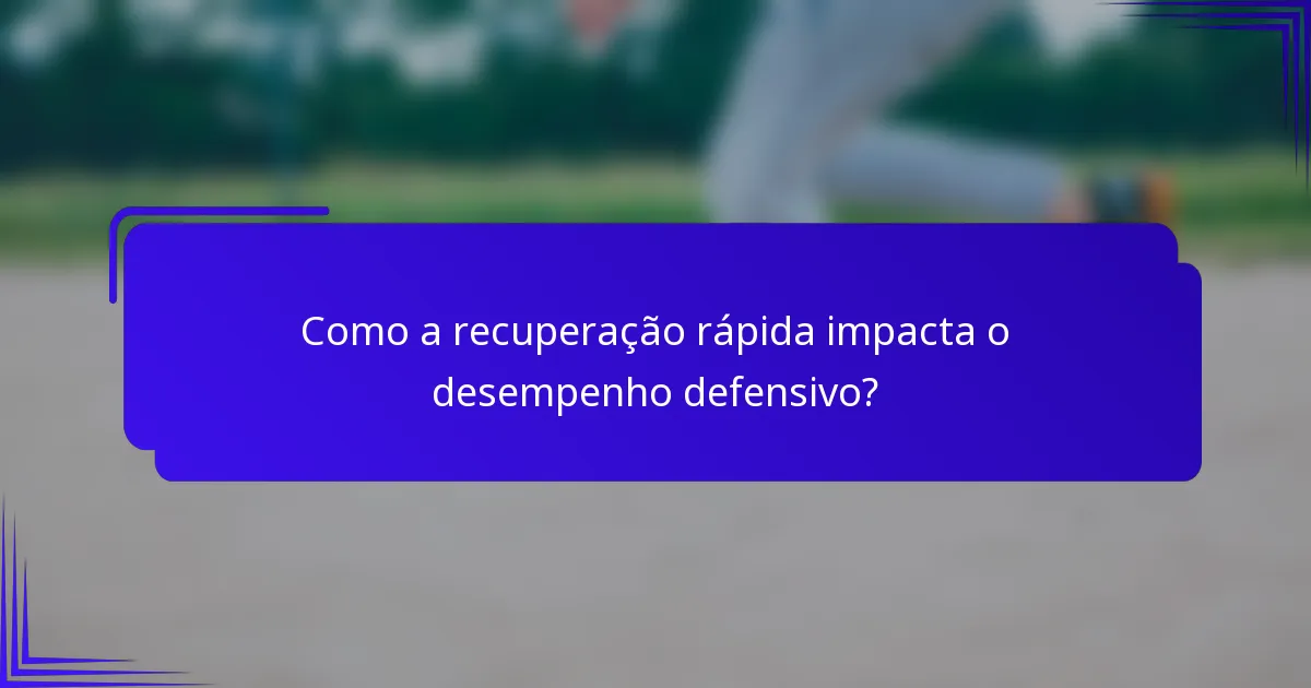 Como a recuperação rápida impacta o desempenho defensivo?