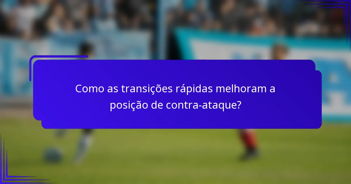 Como as transições rápidas melhoram a posição de contra-ataque?