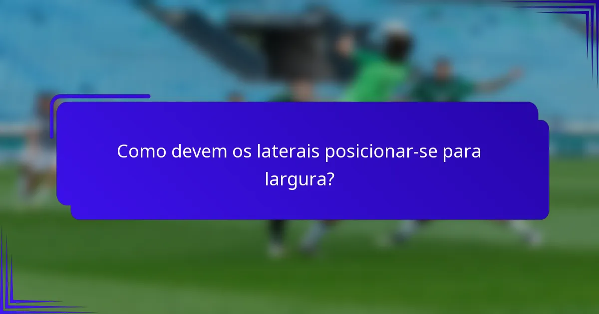 Como devem os laterais posicionar-se para largura?