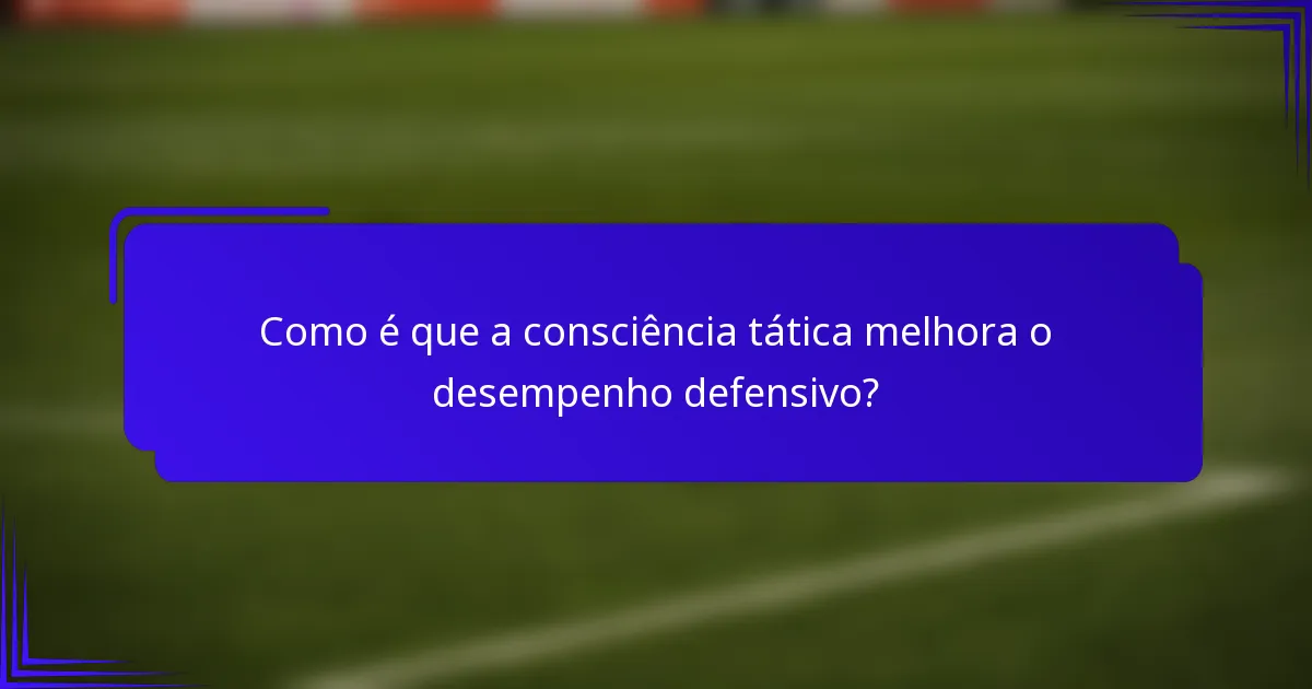 Como é que a consciência tática melhora o desempenho defensivo?