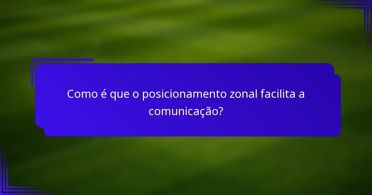 Como é que o posicionamento zonal facilita a comunicação?