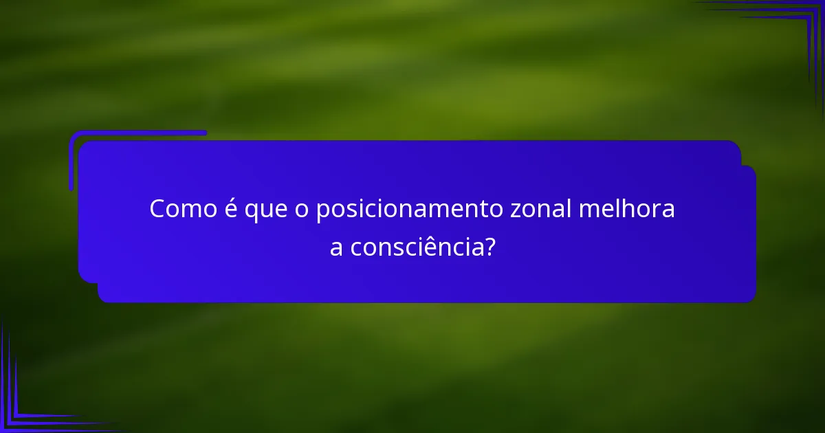 Como é que o posicionamento zonal melhora a consciência?