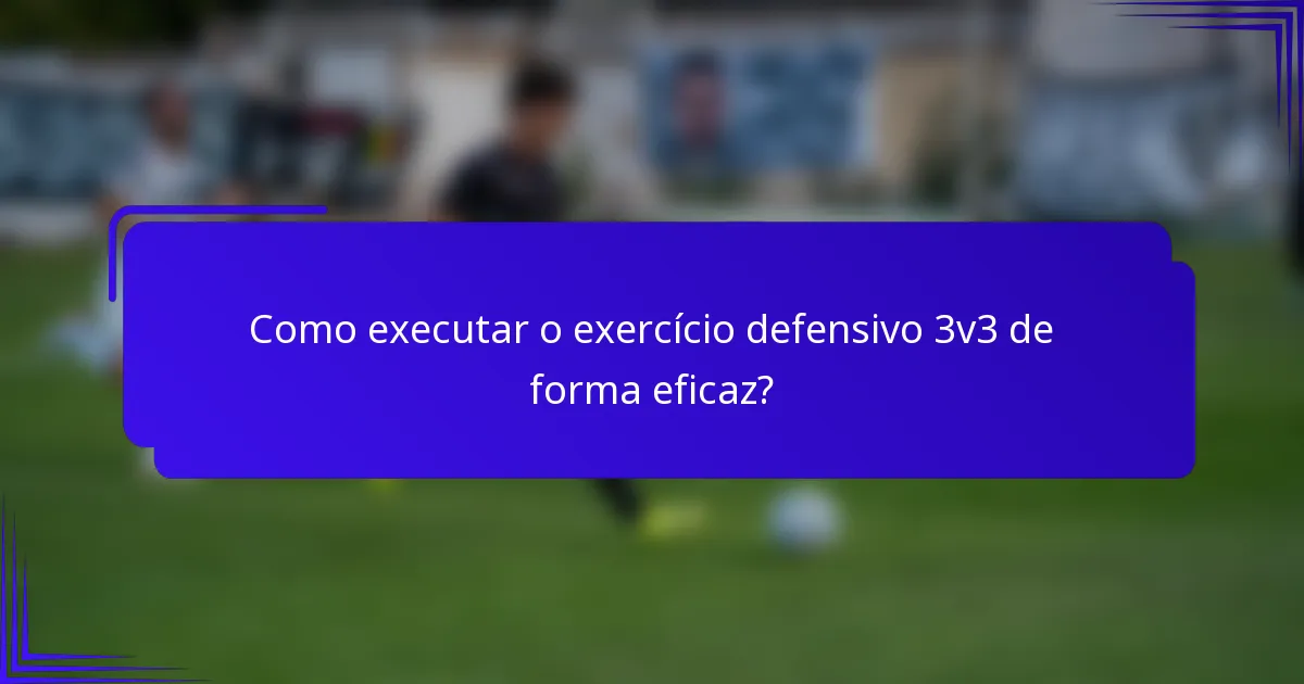 Como executar o exercício defensivo 3v3 de forma eficaz?