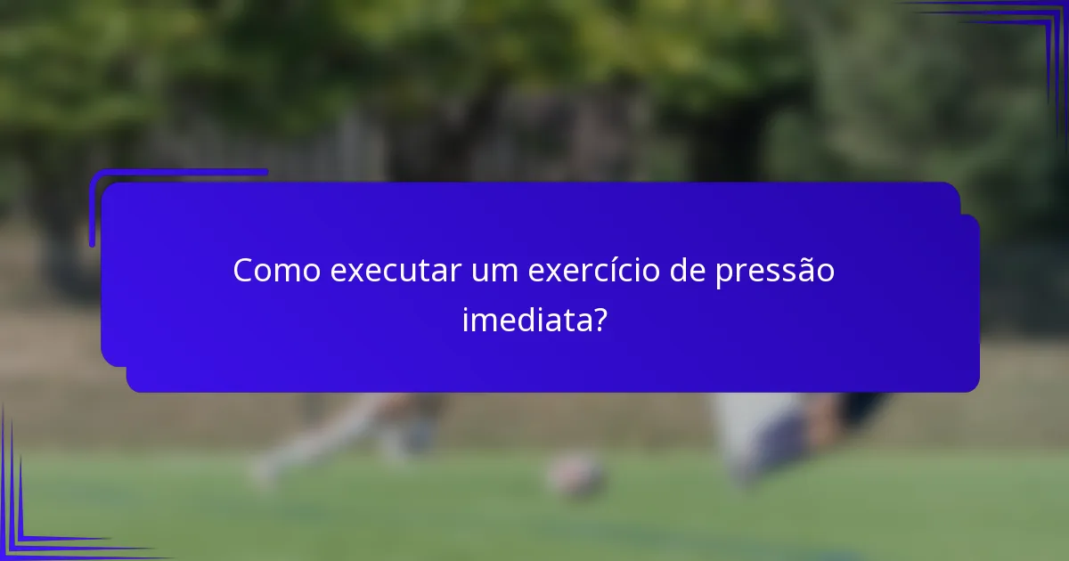 Como executar um exercício de pressão imediata?