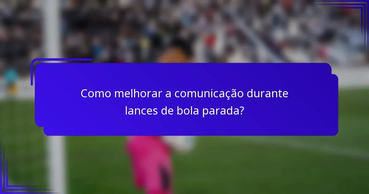Como melhorar a comunicação durante lances de bola parada?