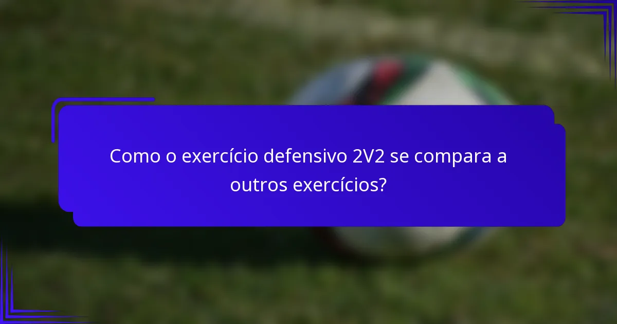 Como o exercício defensivo 2V2 se compara a outros exercícios?