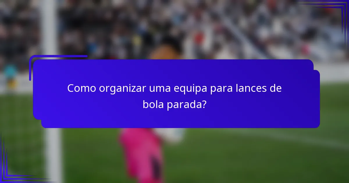 Como organizar uma equipa para lances de bola parada?
