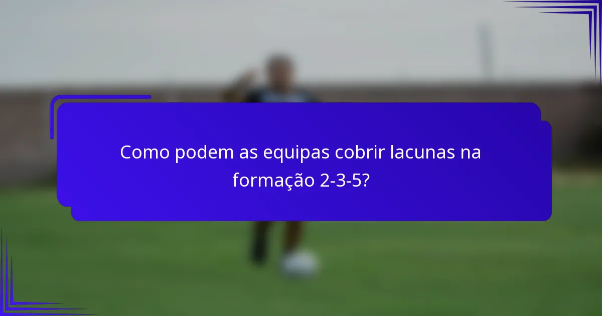 Como podem as equipas cobrir lacunas na formação 2-3-5?