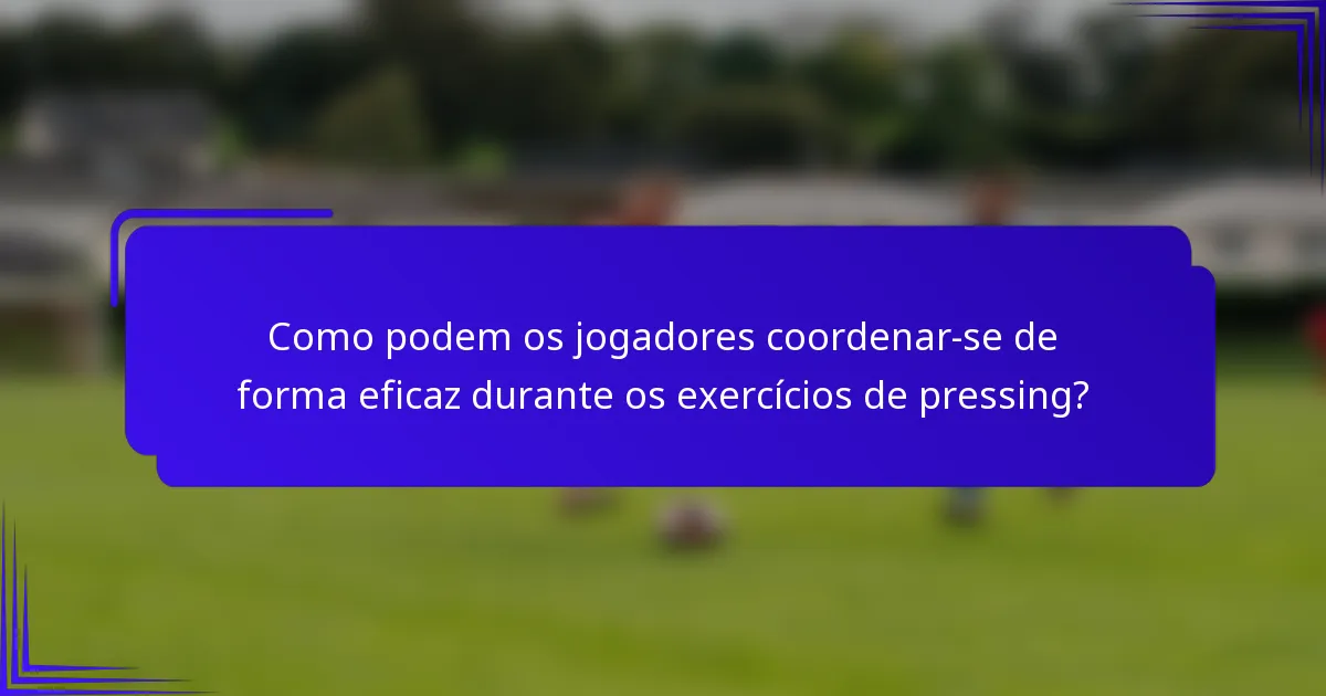 Como podem os jogadores coordenar-se de forma eficaz durante os exercícios de pressing?