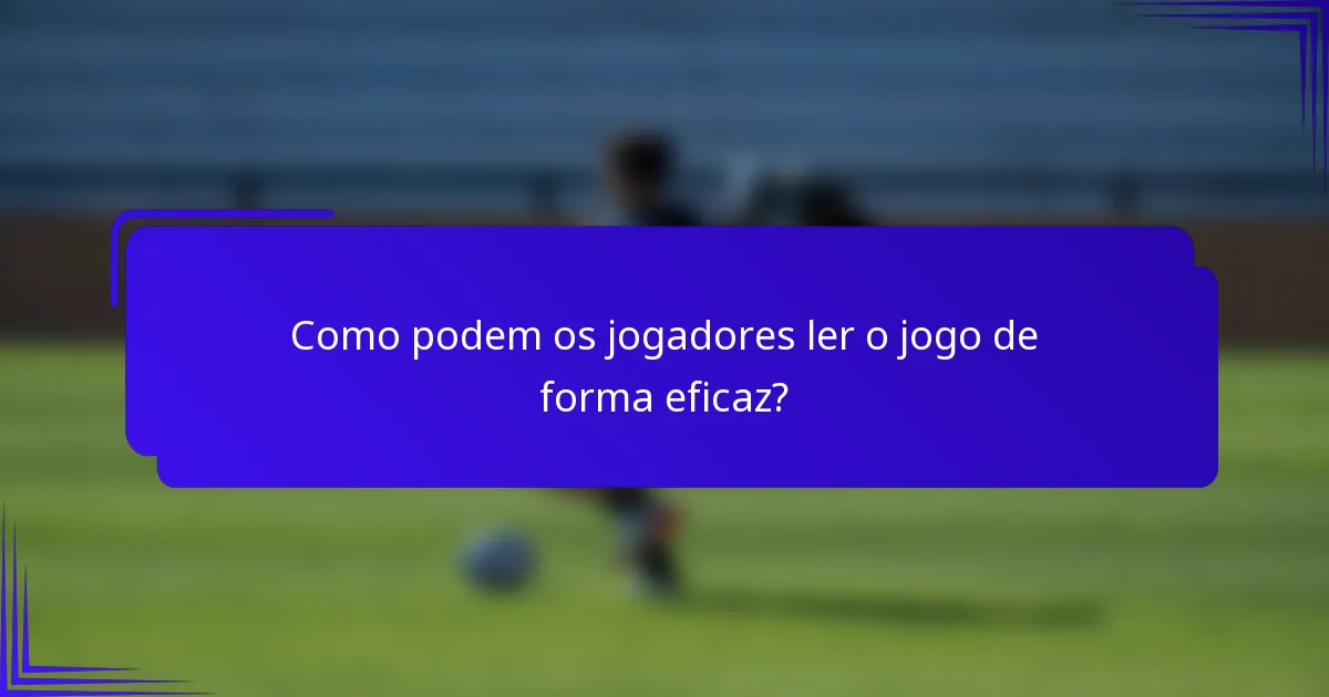Como podem os jogadores ler o jogo de forma eficaz?