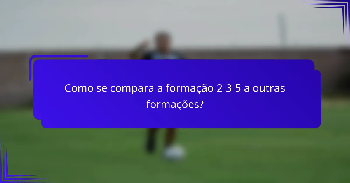 Como se compara a formação 2-3-5 a outras formações?