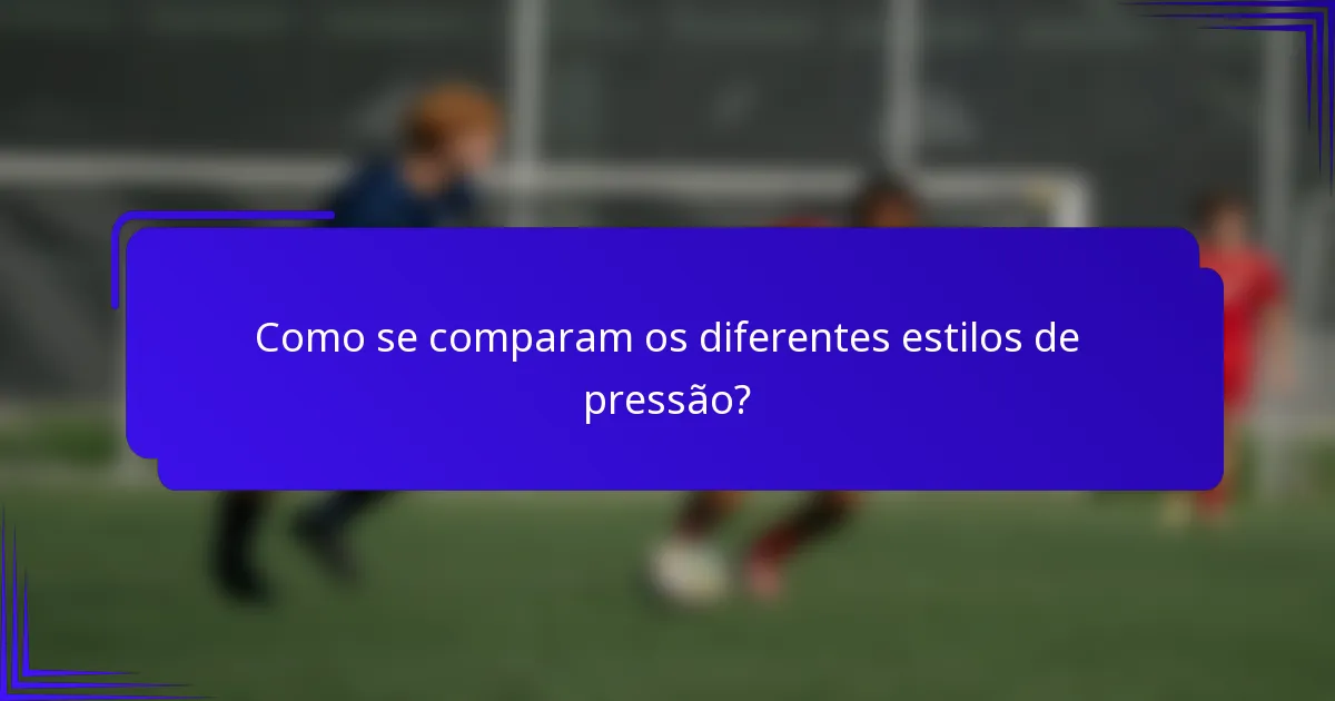 Como se comparam os diferentes estilos de pressão?