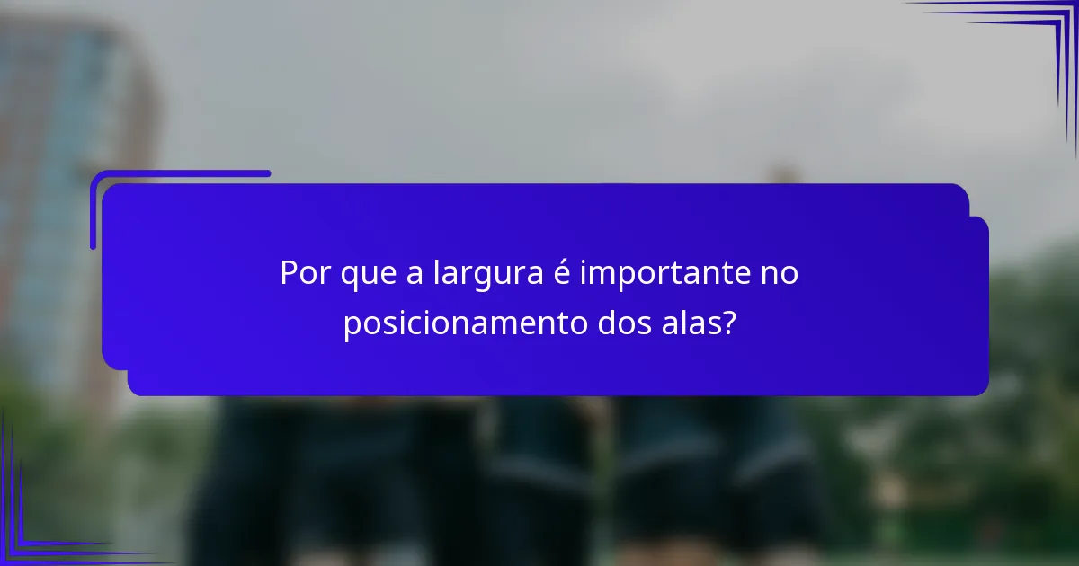 Por que a largura é importante no posicionamento dos alas?