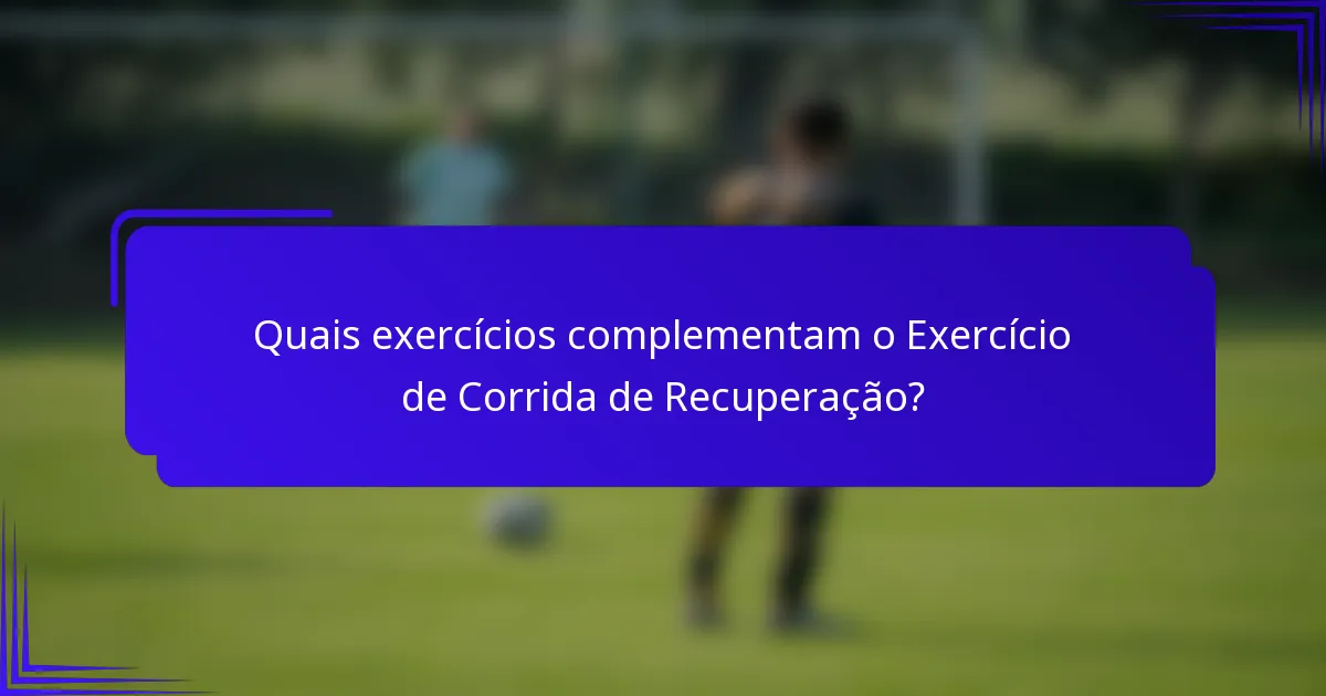Quais exercícios complementam o Exercício de Corrida de Recuperação?