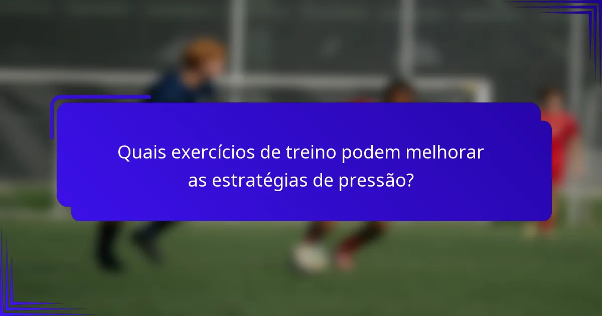 Quais exercícios de treino podem melhorar as estratégias de pressão?