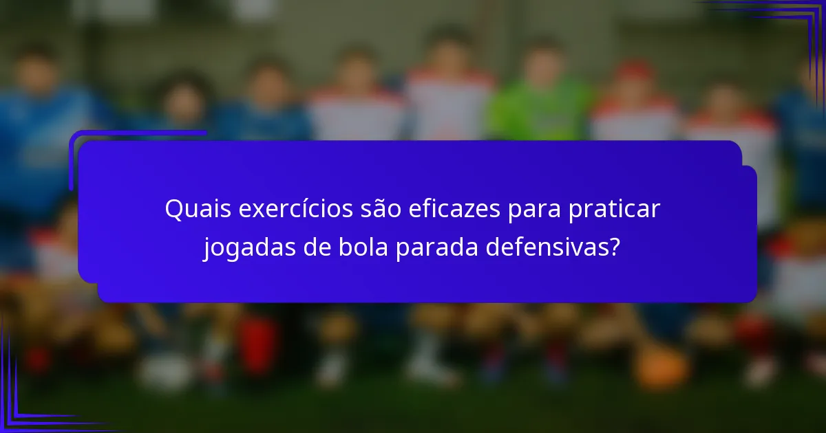 Quais exercícios são eficazes para praticar jogadas de bola parada defensivas?