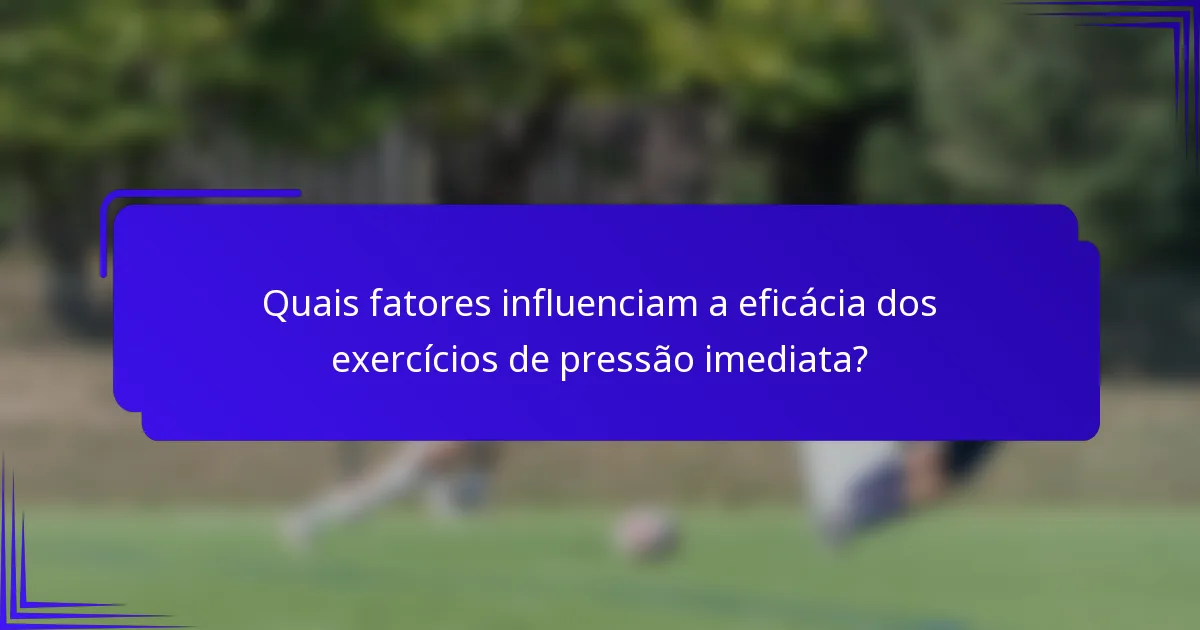 Quais fatores influenciam a eficácia dos exercícios de pressão imediata?