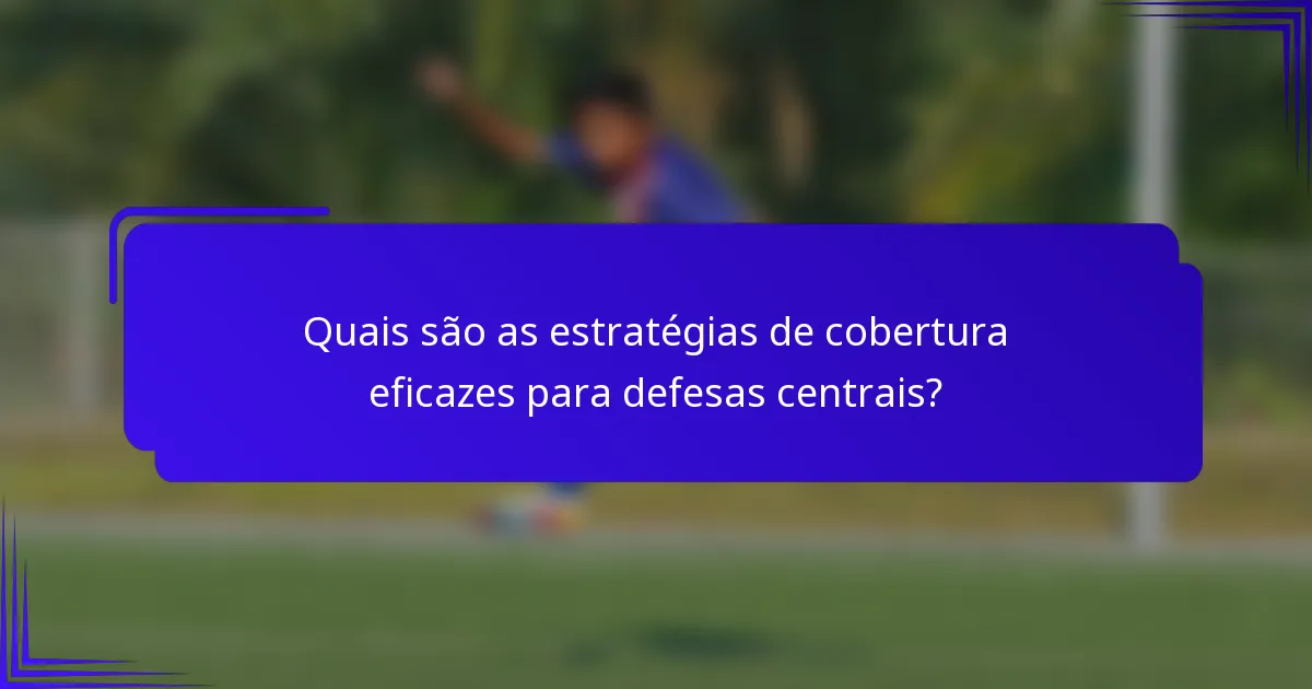 Quais são as estratégias de cobertura eficazes para defesas centrais?