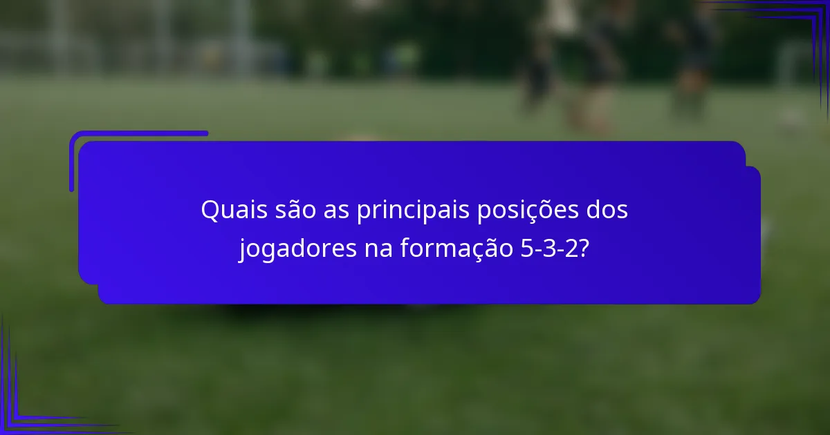 Quais são as principais posições dos jogadores na formação 5-3-2?