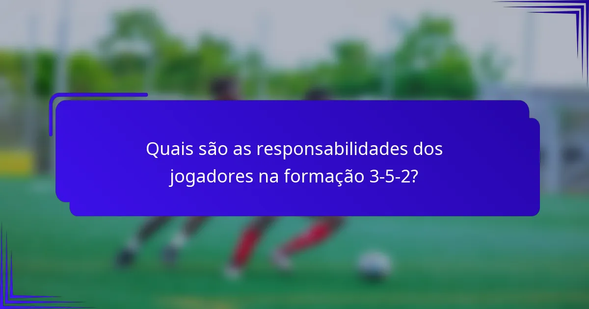 Quais são as responsabilidades dos jogadores na formação 3-5-2?