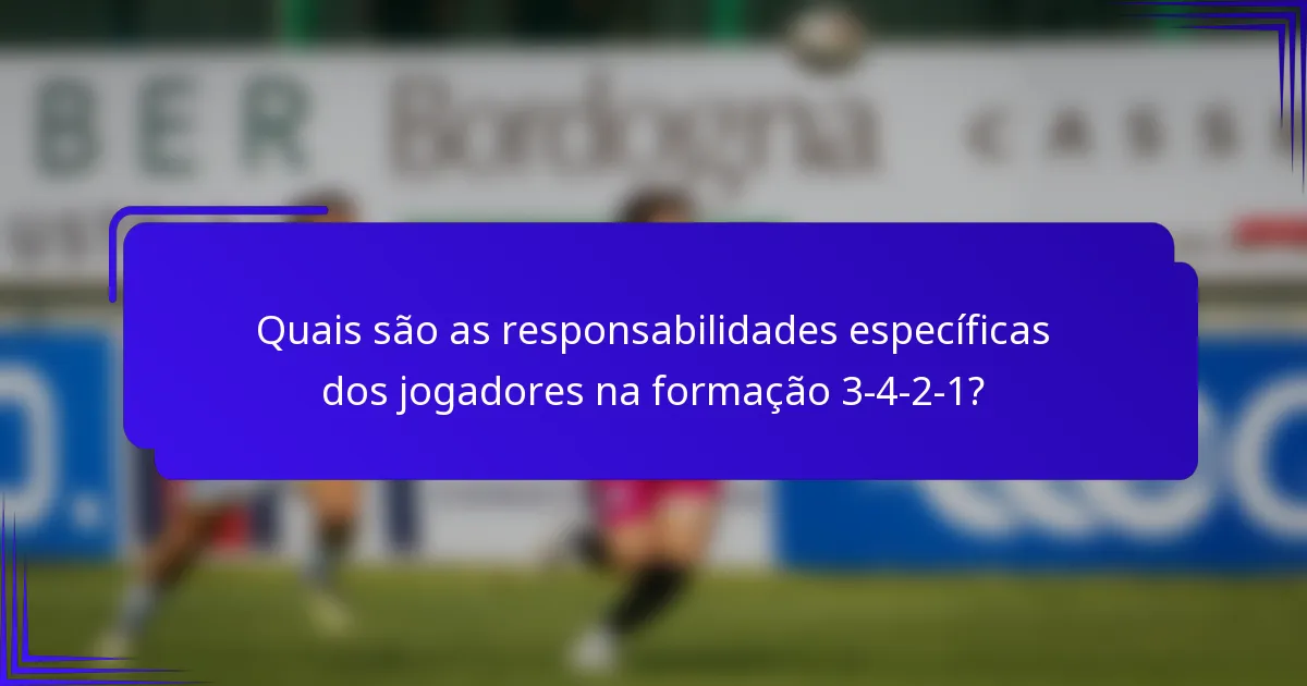Quais são as responsabilidades específicas dos jogadores na formação 3-4-2-1?