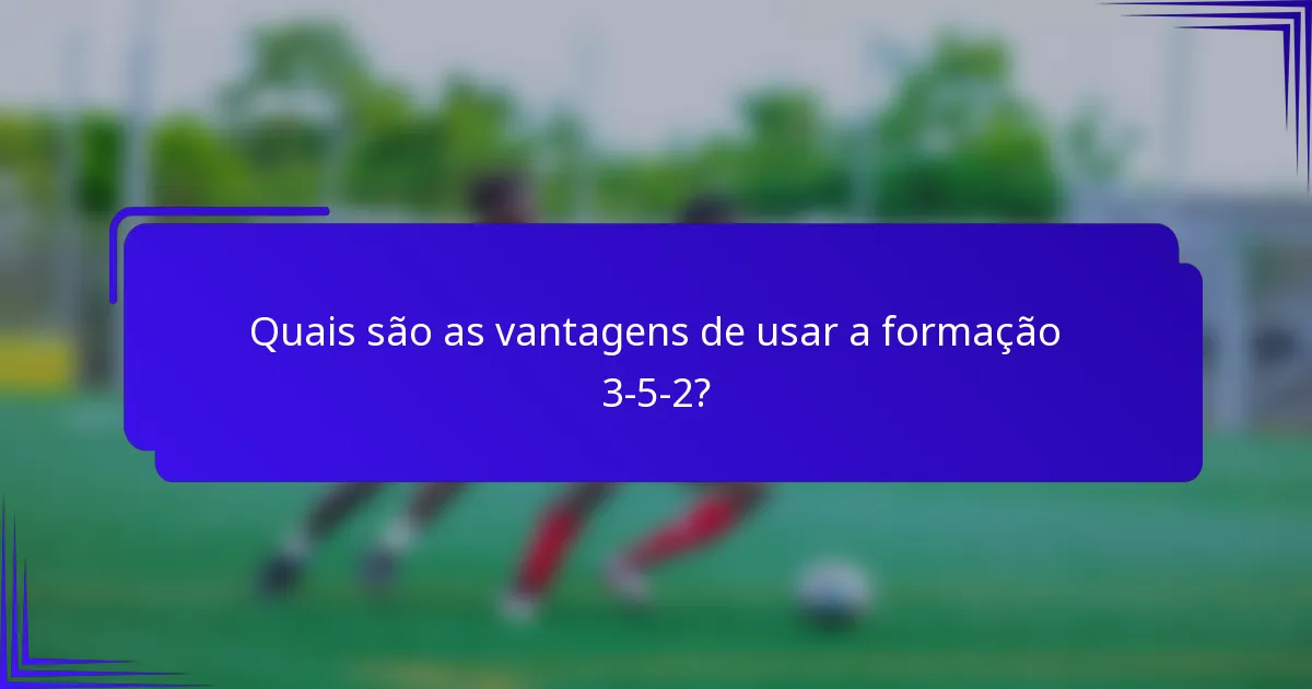Quais são as vantagens de usar a formação 3-5-2?