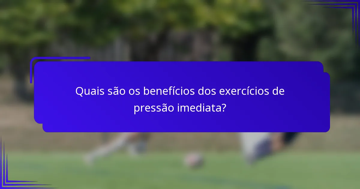 Quais são os benefícios dos exercícios de pressão imediata?