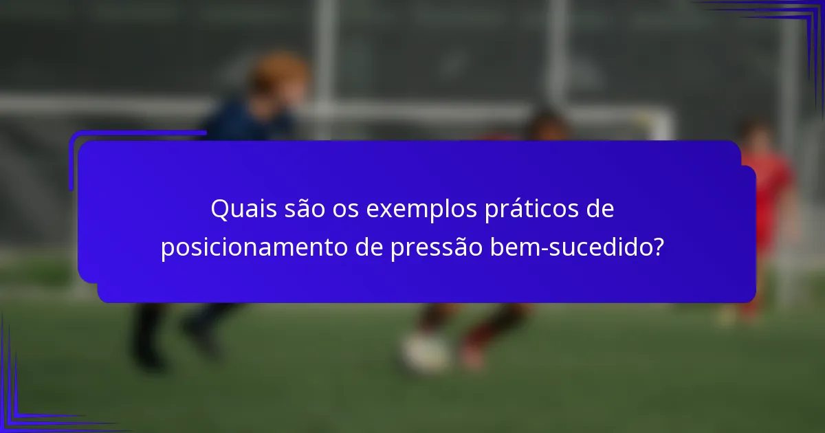 Quais são os exemplos práticos de posicionamento de pressão bem-sucedido?