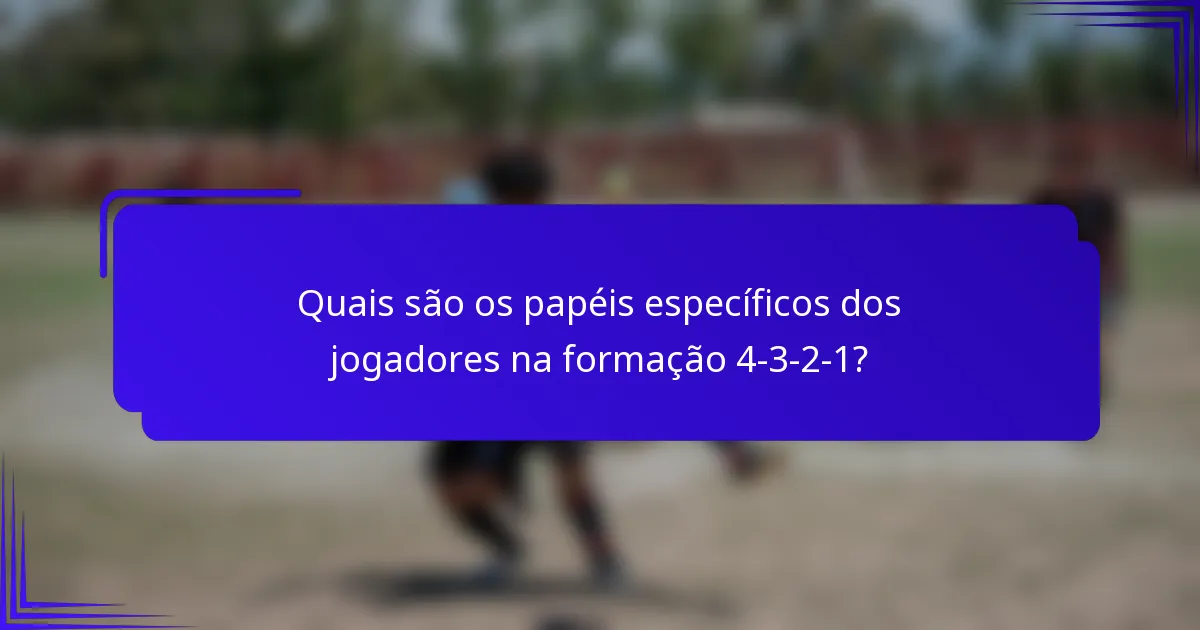 Quais são os papéis específicos dos jogadores na formação 4-3-2-1?
