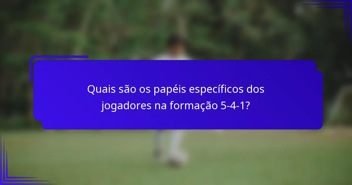 Quais são os papéis específicos dos jogadores na formação 5-4-1?