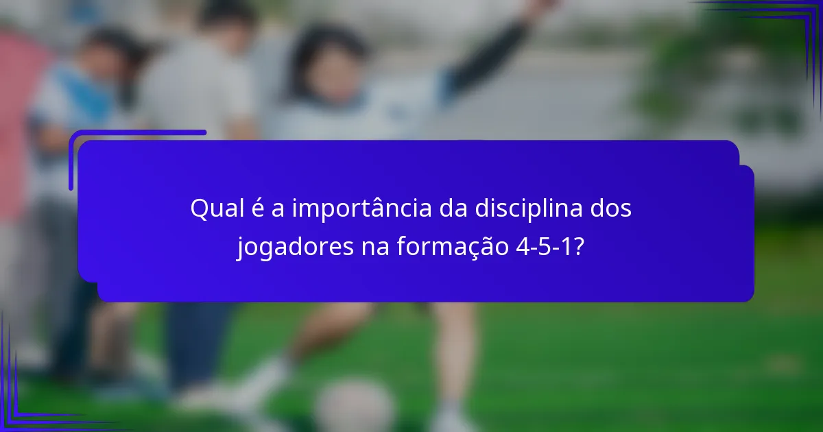 Qual é a importância da disciplina dos jogadores na formação 4-5-1?