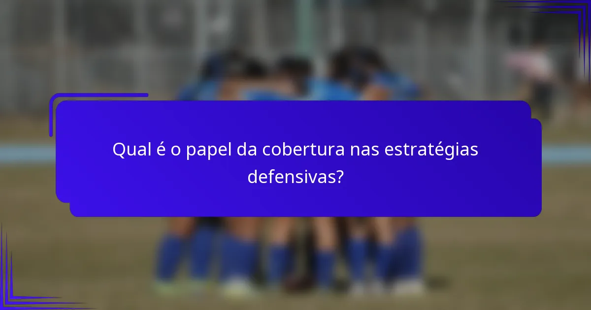 Qual é o papel da cobertura nas estratégias defensivas?