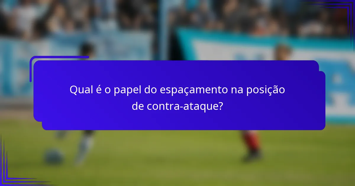 Qual é o papel do espaçamento na posição de contra-ataque?